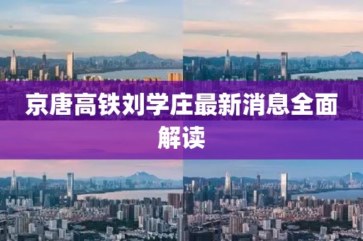 京唐高鐵劉學(xué)莊最新消息全面解讀