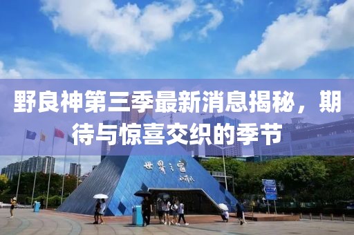 野良神第三季最新消息揭秘，期待與驚喜交織的季節(jié)