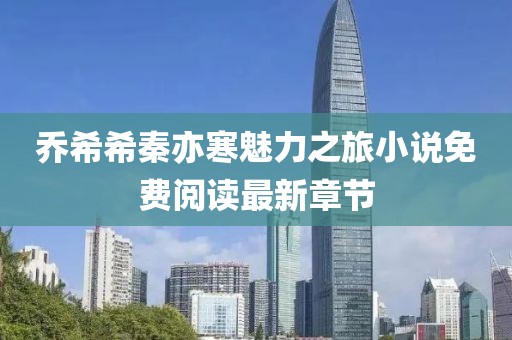 喬希希秦亦寒魅力之旅小說免費閱讀最新章節(jié)
