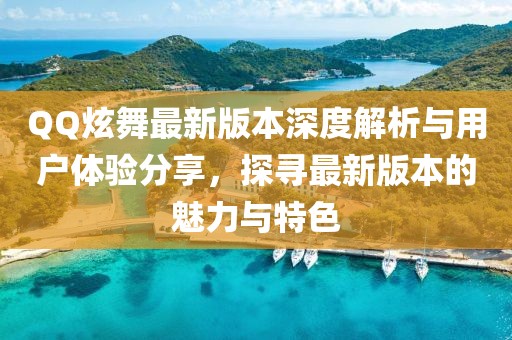 QQ炫舞最新版本深度解析與用戶體驗(yàn)分享，探尋最新版本的魅力與特色