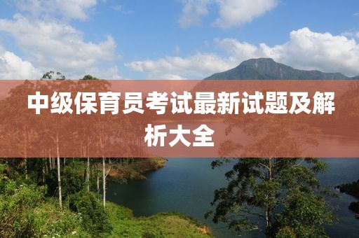 中級保育員考試最新試題及解析大全