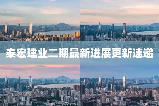 泰宏建業(yè)二期最新進(jìn)展更新速遞