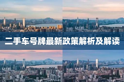 二手車號(hào)牌最新政策解析及解讀