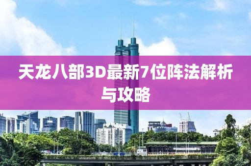天龍八部3D最新7位陣法解析與攻略