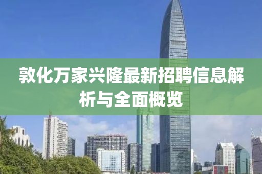 敦化萬(wàn)家興隆最新招聘信息解析與全面概覽