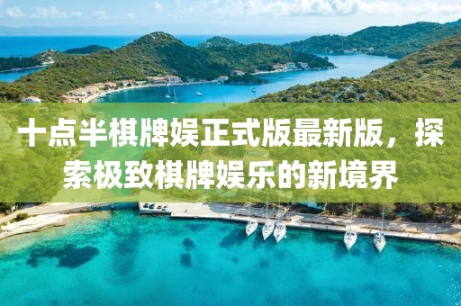 十點(diǎn)半棋牌娛正式版最新版，探索極致棋牌娛樂的新境界