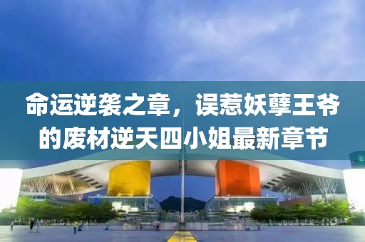 命運(yùn)逆襲之章，誤惹妖孽王爺?shù)膹U材逆天四小姐最新章節(jié)