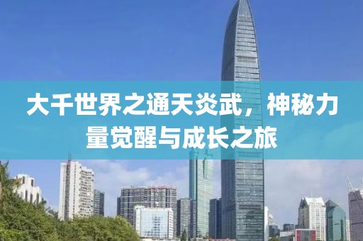 大千世界之通天炎武，神秘力量覺(jué)醒與成長(zhǎng)之旅