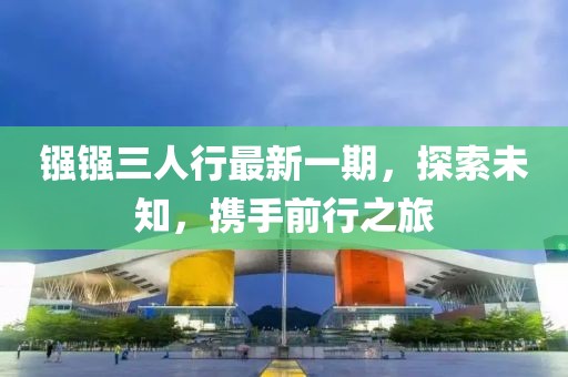 鏹鏹三人行最新一期，探索未知，攜手前行之旅