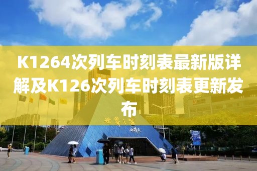 K1264次列車時(shí)刻表最新版詳解及K126次列車時(shí)刻表更新發(fā)布