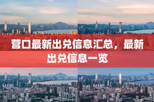 營口最新出兌信息匯總，最新出兌信息一覽