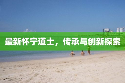 最新懷寧道士，傳承與創(chuàng)新探索