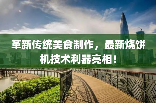 革新傳統(tǒng)美食制作，最新燒餅機技術(shù)利器亮相！