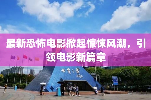 最新恐怖電影掀起驚悚風(fēng)潮，引領(lǐng)電影新篇章
