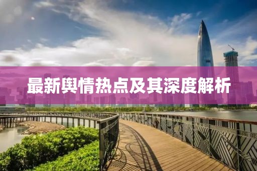 最新輿情熱點(diǎn)及其深度解析