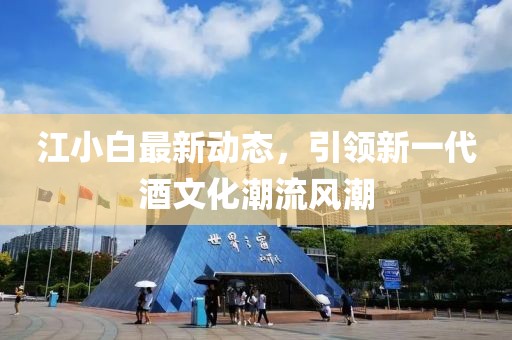 江小白最新動(dòng)態(tài)，引領(lǐng)新一代酒文化潮流風(fēng)潮