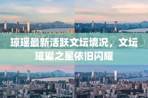 瓊瑤最新活躍文壇境況，文壇璀璨之星依舊閃耀