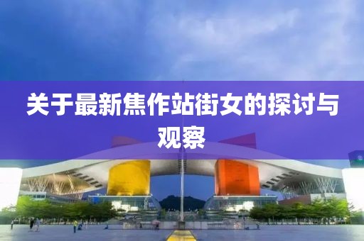 關(guān)于最新焦作站街女的探討與觀察