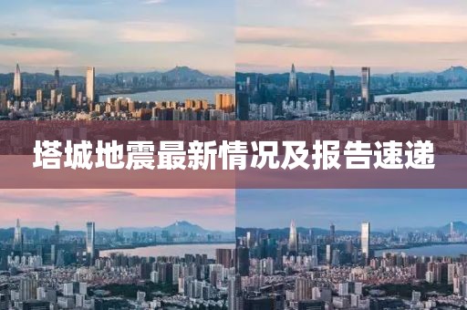 塔城地震最新情況及報告速遞