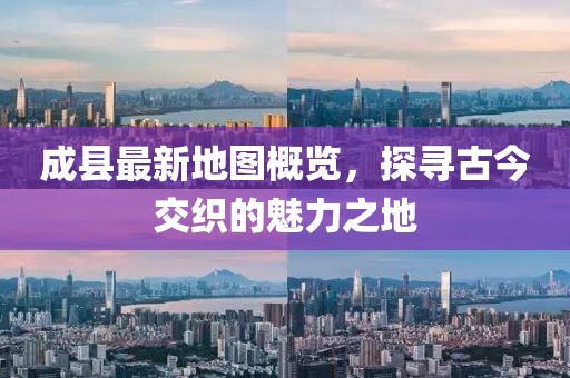 成縣最新地圖概覽，探尋古今交織的魅力之地