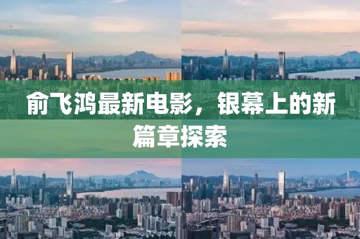 俞飛鴻最新電影，銀幕上的新篇章探索