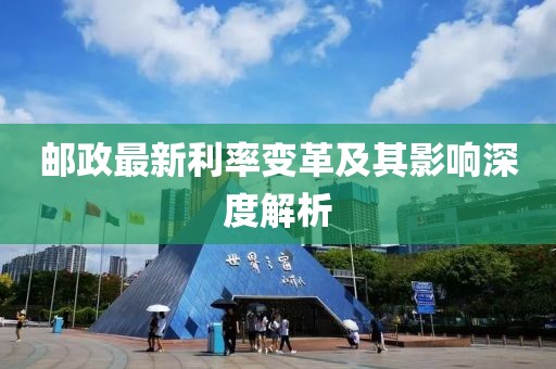 郵政最新利率變革及其影響深度解析