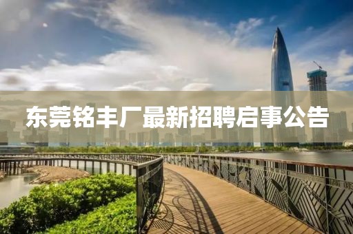東莞銘豐廠最新招聘啟事公告