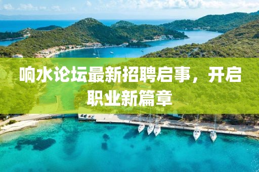 響水論壇最新招聘啟事，開啟職業(yè)新篇章