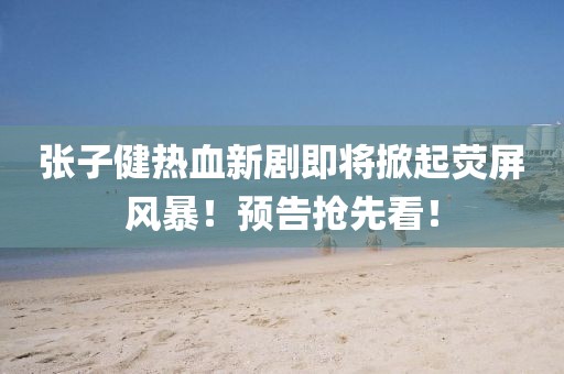 張子健熱血新劇即將掀起熒屏風暴！預告搶先看！