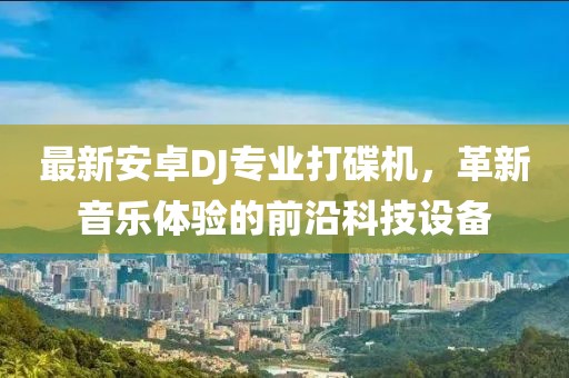 最新安卓DJ專業(yè)打碟機(jī)，革新音樂體驗的前沿科技設(shè)備