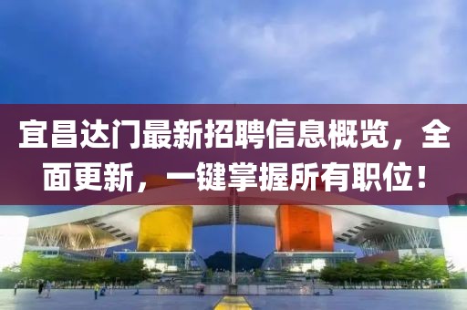 宜昌達(dá)門最新招聘信息概覽，全面更新，一鍵掌握所有職位！