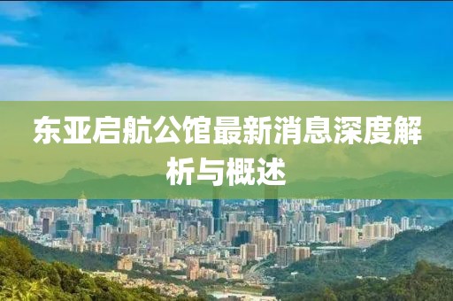 東亞啟航公館最新消息深度解析與概述