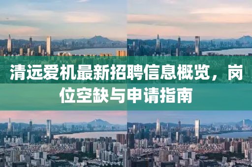 清遠(yuǎn)愛(ài)機(jī)最新招聘信息概覽，崗位空缺與申請(qǐng)指南