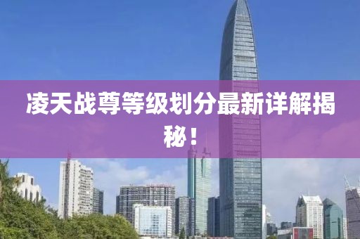 凌天戰(zhàn)尊等級(jí)劃分最新詳解揭秘！