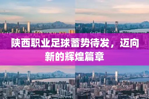 陜西職業(yè)足球蓄勢(shì)待發(fā)，邁向新的輝煌篇章