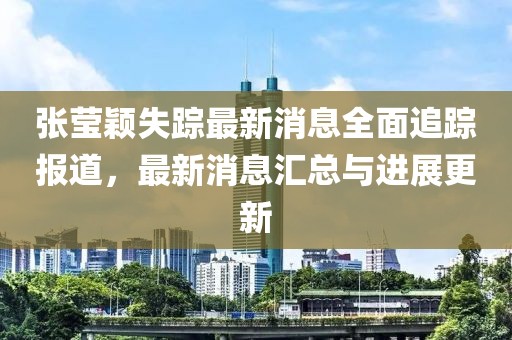 張瑩穎失蹤最新消息全面追蹤報道，最新消息匯總與進展更新