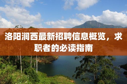 洛陽澗西最新招聘信息概覽，求職者的必讀指南