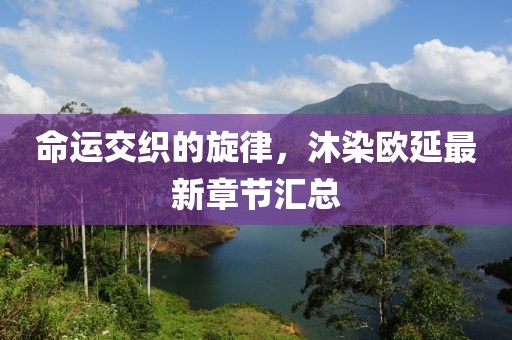 命運交織的旋律，沐染歐延最新章節(jié)匯總