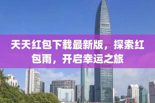 天天紅包下載最新版，探索紅包雨，開啟幸運之旅