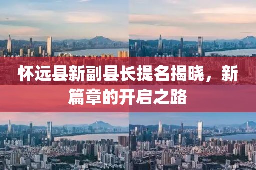 懷遠縣新副縣長提名揭曉，新篇章的開啟之路