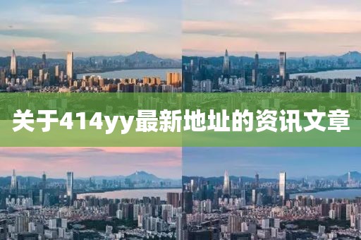 關(guān)于414yy最新地址的資訊文章