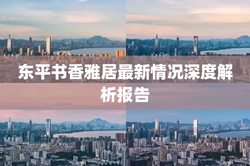 東平書香雅居最新情況深度解析報(bào)告