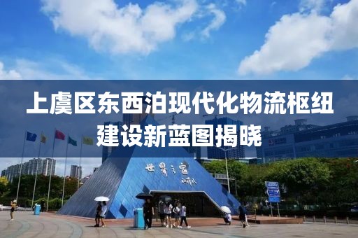 上虞區(qū)東西泊現(xiàn)代化物流樞紐建設新藍圖揭曉