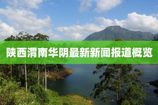 陜西渭南華陰最新新聞報道概覽