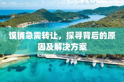 饃鋪急需轉(zhuǎn)讓，探尋背后的原因及解決方案