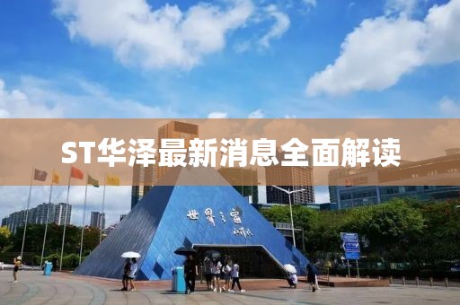 ST華澤最新消息全面解讀