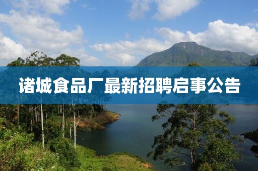 諸城食品廠最新招聘啟事公告