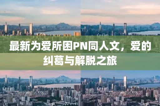 最新為愛所困PN同人文，愛的糾葛與解脫之旅