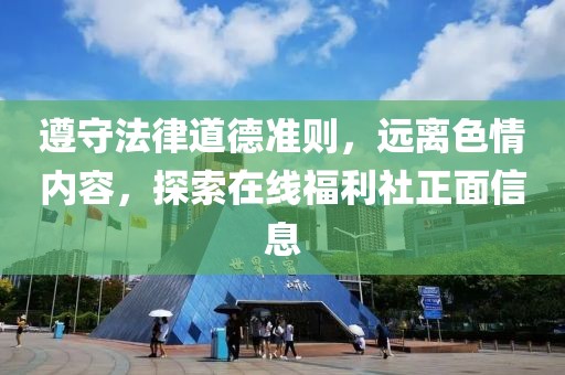 遵守法律道德準則，遠離色情內(nèi)容，探索在線福利社正面信息