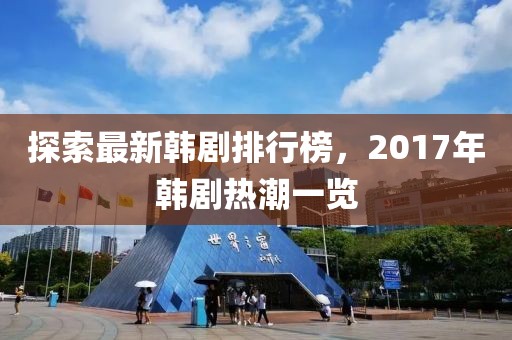 探索最新韓劇排行榜，2017年韓劇熱潮一覽